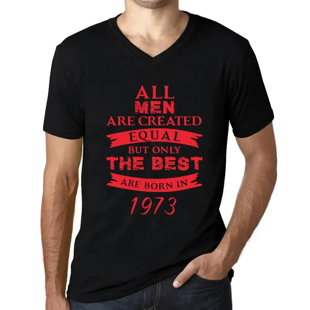 Men's Graphic T-Shirt V Neck All Men Are Created Equal but Only the Best Are Born in 1973 51st Birthday Anniversary 51 Year Old Gift 1973 Vintage Eco-Friendly Short Sleeve Novelty Tee