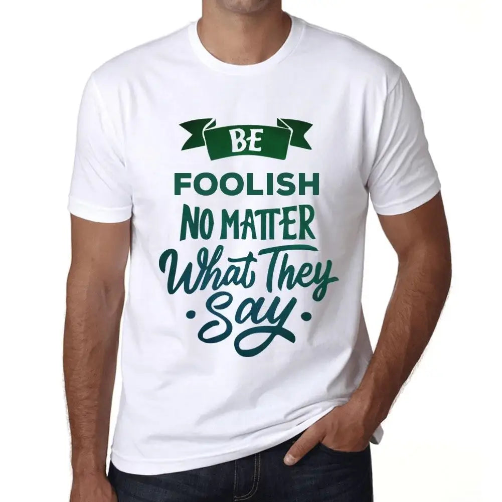 Men's Graphic T-Shirt Be Foolish No Matter What They Say Eco-Friendly Limited Edition Short Sleeve Tee-Shirt Vintage Birthday Gift Novelty