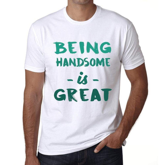 Being Handsome Is Great White Mens Short Sleeve Round Neck T-Shirt Gift Birthday 00374 - White / Xs - Casual