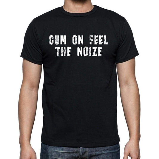 Cum On Feel The Noize Mens Short Sleeve Round Neck T-Shirt Black T-Shirt En
