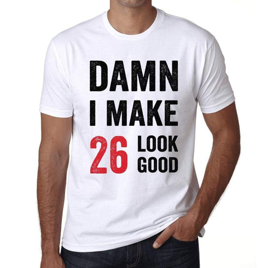 Damn I Make 26 Look Good Mens T-Shirt White 26Th Birthday Gift 00409 - White / Xs - Casual