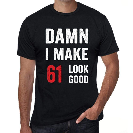 Damn I Make 61 Look Good Mens T-Shirt Black 61 Birthday Gift 00410 - Black / Xs - Casual