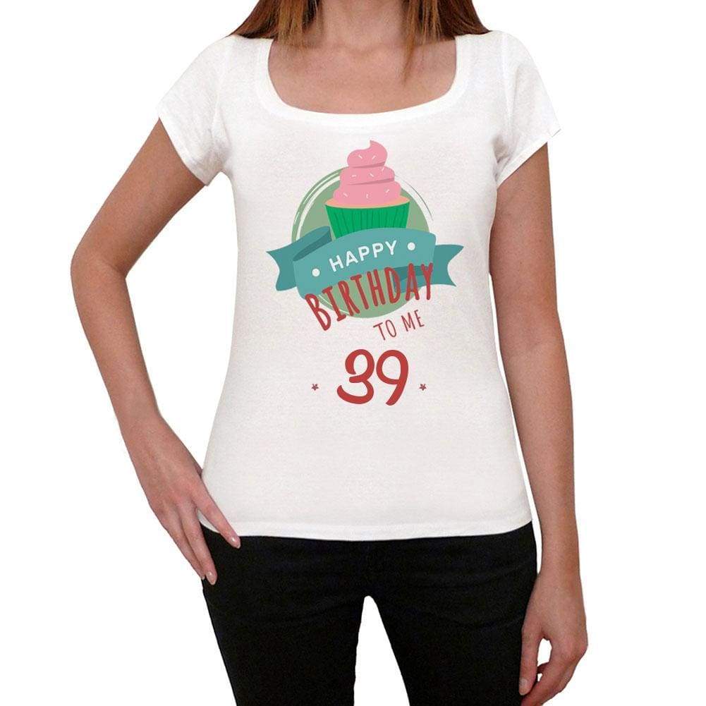 Happy Bday To Me 39 Womens T-Shirt White Birthday Gift 00466 - White / Xs - Casual